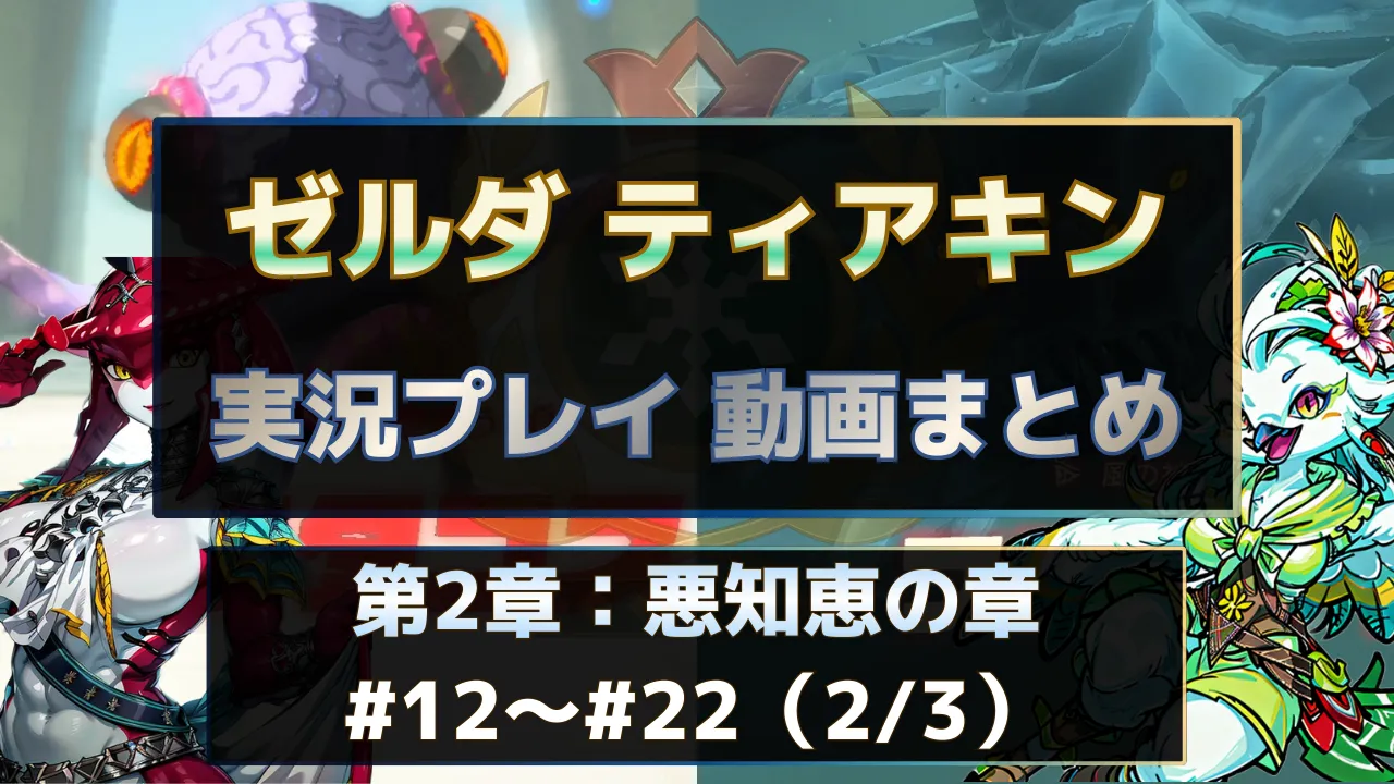 ゼルダの伝説 ティアーズ オブ ザ キングダム（ティアキン）実況プレイ動画まとめ第2章。中盤パートの#12～#22を一覧で視聴できる実況動画インデックス用サムネイル